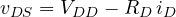 \[ v_{DS} = V_{DD} - R_D\,i_D \]