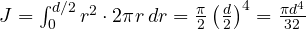 J = \int_0^{d/2}r^2\cdot 2\pi r\,dr = \frac{\pi}{2}\left(\frac{d}{2}\right)^4 = \frac{\pi d^4}{32}