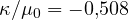 \kappa/\mu_0 = -0{,}508