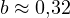 b \approx 0{,}32
