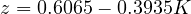 z = 0.6065 - 0.3935K