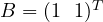 B = (1\ \ 1)^T