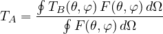 \[ T_A = \frac{\oint T_B(\theta, \varphi)\,F(\theta, \varphi)\,d\Omega}{\oint F(\theta, \varphi)\,d\Omega} \]