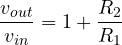 \dfrac{v_{out}}{v_{in}} = 1 + \dfrac{R_2}{R_1}