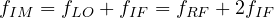 f_{IM} = f_{LO} + f_{IF} = f_{RF} + 2f_{IF}