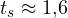 t_s \approx 1{,}6