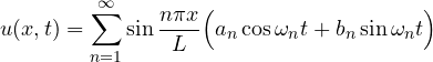 \[ u(x, t) = \sum_{n=1}^{\infty}\sin\frac{n\pi x}{L}\Big(a_n\cos\omega_n t + b_n\sin\omega_n t\Big) \]