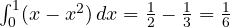 \int_0^1 (x - x^2)\,dx = \frac12 - \frac13 = \frac16