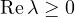 \mathrm{Re}\,\lambda \ge 0