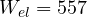 W_{el} = 557