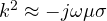 k^2 \approx -j\omega\mu\sigma