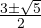 \frac{3 \pm \sqrt 5}{2}