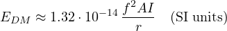 \[ E_{DM} \approx 1.32\cdot 10^{-14}\,\frac{f^2AI}{r} \quad\text{(SI units)} \]