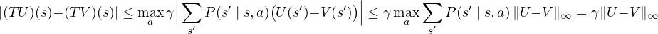 \[ |(TU)(s) - (TV)(s)| \le \max_a\gamma\Big|\sum_{s'}P(s' \mid s, a)\big(U(s') - V(s')\big)\Big| \le \gamma\max_a\sum_{s'}P(s' \mid s, a)\,\|U - V\|_\infty = \gamma\|U - V\|_\infty \]