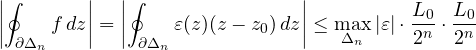 \[ \left|\oint_{\partial\Delta_n}f\,dz\right| = \left|\oint_{\partial\Delta_n}\varepsilon(z)(z - z_0)\,dz\right| \le \max_{\Delta_n}|\varepsilon|\cdot\frac{L_0}{2^n}\cdot\frac{L_0}{2^n} \]