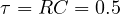 \tau = RC = 0.5