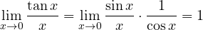 \displaystyle \lim_{x\to 0}\frac{\tan x}{x} = \lim_{x\to 0}\frac{\sin x}{x}\cdot\frac{1}{\cos x} = 1