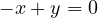 -x + y = 0