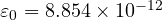 \varepsilon_0 = 8.854\times 10^{-12}