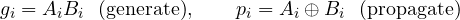 \[ g_i = A_iB_i\ \ \text{(generate)},\qquad p_i = A_i \oplus B_i\ \ \text{(propagate)} \]