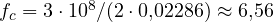 f_c = 3\cdot 10^8/(2\cdot 0{,}02286) \approx 6{,}56
