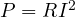 P = RI^2