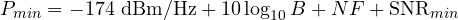 \[ P_{min} = -174\ \text{dBm/Hz} + 10\log_{10}B + NF + \mathrm{SNR}_{min} \]