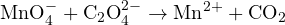 \[ \text{MnO}_4^- + \text{C}_2\text{O}_4^{2-} \to \text{Mn}^{2+} + \text{CO}_2 \]