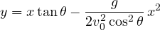 \[ y = x\tan\theta - \frac{g}{2v_0^2\cos^2\theta}\,x^2 \]