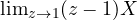 \lim_{z\to 1}(z - 1)X