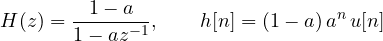 \[ H(z) = \frac{1 - a}{1 - a z^{-1}},\qquad h[n] = (1 - a)\,a^n\,u[n] \]