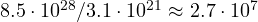 8.5\cdot 10^{28}/3.1\cdot 10^{21} \approx 2.7\cdot 10^7