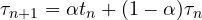 \[ \tau_{n+1} = \alpha t_n + (1 - \alpha)\tau_n \]