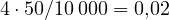 4\cdot 50/10\,000 = 0{,}02