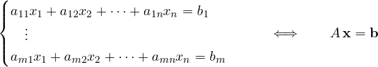 \[ \begin{cases} a_{11}x_1 + a_{12}x_2 + \dots + a_{1n}x_n = b_1\\ \quad\vdots\\ a_{m1}x_1 + a_{m2}x_2 + \dots + a_{mn}x_n = b_m \end{cases} \qquad\Longleftrightarrow\qquad A\,\mathbf x = \mathbf b \]