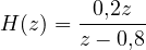 H(z) = \dfrac{0{,}2z}{z - 0{,}8}