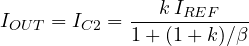 \[ I_{OUT} = I_{C2} = \frac{k\,I_{REF}}{1 + (1 + k)/\beta} \]