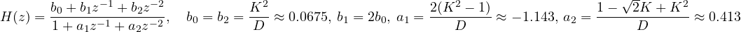 \[ H(z) = \frac{b_0 + b_1z^{-1} + b_2z^{-2}}{1 + a_1z^{-1} + a_2z^{-2}},\quad b_0 = b_2 = \frac{K^2}{D} \approx 0.0675,\ b_1 = 2b_0,\ a_1 = \frac{2(K^2 - 1)}{D} \approx -1.143,\ a_2 = \frac{1 - \sqrt{2}K + K^2}{D} \approx 0.413 \]
