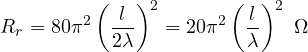\[ R_r = 80\pi^2\left(\frac{l}{2\lambda}\right)^2 = 20\pi^2\left(\frac{l}{\lambda}\right)^2\ \Omega \]