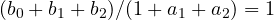 (b_0 + b_1 + b_2)/(1 + a_1 + a_2) = 1