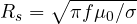 R_s = \sqrt{\pi f\mu_0/\sigma}