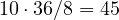 10\cdot 36/8 = 45