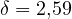 \delta = 2{,}59