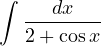 \displaystyle\int\frac{dx}{2 + \cos x}