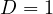 D = 1