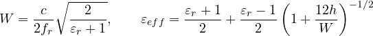 \[ W = \frac{c}{2f_r}\sqrt{\frac{2}{\varepsilon_r + 1}},\qquad \varepsilon_{eff} = \frac{\varepsilon_r + 1}{2} + \frac{\varepsilon_r - 1}{2}\left(1 + \frac{12h}{W}\right)^{-1/2} \]