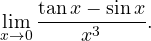 \[ \lim_{x\to 0}\frac{\tan x - \sin x}{x^3}. \]