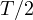 T/2
