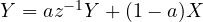 Y = az^{-1}Y + (1 - a)X