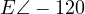 E\angle -120&deg;